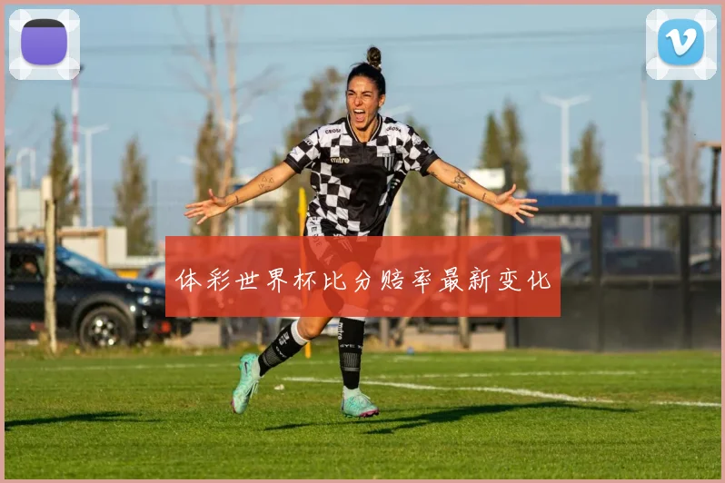 体彩世界杯比分赔率最新变化