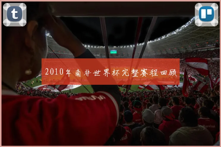 2010年南非世界杯完整赛程回顾